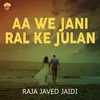 Aa We Jani Ral Ke Julan