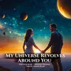 About My Universe Revolves Around You Song