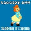 About Raggedy Anne: Suddenly It's Spring Song