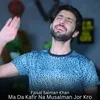 About Ma Da Kafir Na Musalman Jor Kro Song