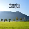 Morning whisper