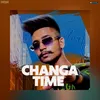 About Changa Time Song