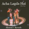 Acha Lagda Hai (Slowed & Reverb)
