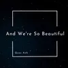 About And We're So Beautiful Song