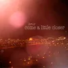 About Come a little closer Song