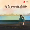 About Let us grow old together Song