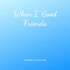 When I, Good Friends