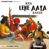 About Kya Leke Aaya Bande Song
