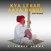 About Kya Lekar Aaya Bande Song