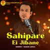 About Sahipare Ei Jibane Song