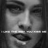 i like the way you kiss me