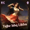 About Tujhe Ishq Likhu Song