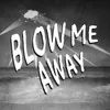 About BLOW ME AWAY Song