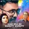 About Mana Hela Re Naughty Naughty Song