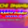 Ranchi Dhanbad Asansolle