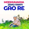 About Modhumakha Jishu Naam Gao Re Song