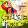 About Mere Baba Mohan Ram Ghode Pe Chadhake Aaja Song