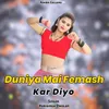 About Duniya Mai femash Kar Diyo Song
