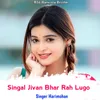 About Singal Jivan Bhar Rah Lugo Song