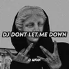 DJ DONT LET ME DOWN