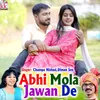 Abhi Mola Jawan De