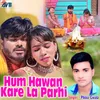 About Hum Hawan Kare La Parhi Song