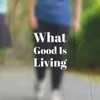 What Good Is Living