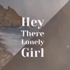 Hey There Lonely Girl