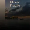 Likewise Fragile