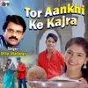 About Tor Aankhi Ke Kajra Song