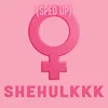 Shehulkkk (Sped Up)