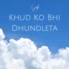 Khud Ko Bhi Dhundleta