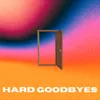 About Hard Goodbyes Song