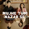 About Mujhe Tum Nazar Se Song