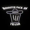 About Booster Pack Is Trash Song