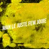 About Man Le Juste Few Jouie Song
