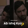 About Ab Ishq Kya Song