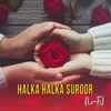 Halka Halka Suroor (Lo-Fi)