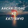 About Aakha Judhe Ko Kati Bhyo Song