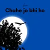 Chahe Jo Bhi Ho