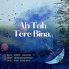 About Ab Toh Tere Bina Song
