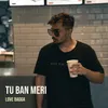 About Tu Ban Meri Song