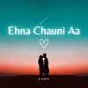 About Ehna Chauni Aa Song
