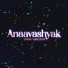 About Anaavashyak Song