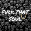 Fuck That Soul