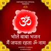 About Bhole Baba Bhajan - Mai Japta Rehta Om Naam Song