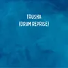 About Trusha (Drum Reprise) Song