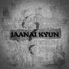 About Jaanai Kyun Song