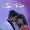 About Kya Kahun Song