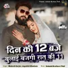 About Din ki 12 Baje Bulai Baj Gayi Raat Ki 11 Song